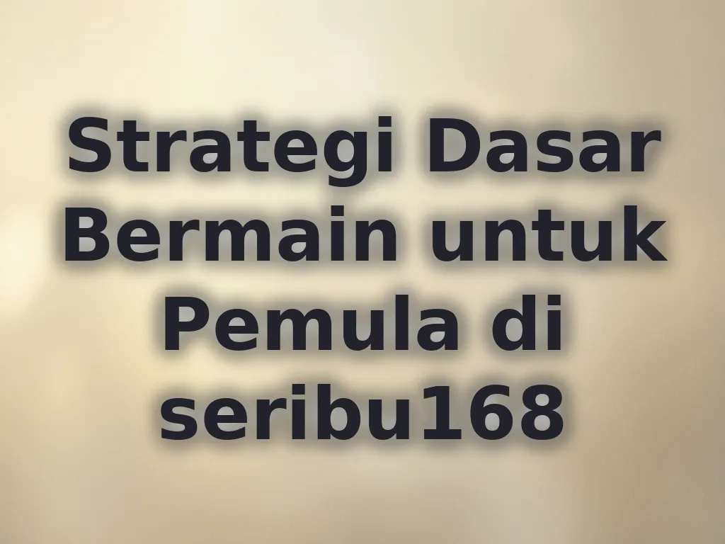 Strategi Dasar Bermain untuk Pemula di seribu168