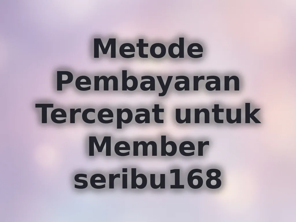 Metode Pembayaran Tercepat untuk Member seribu168