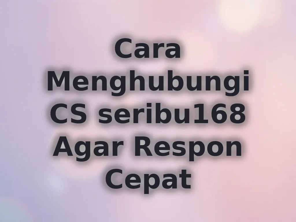 Cara Menghubungi CS seribu168 Agar Respon Cepat