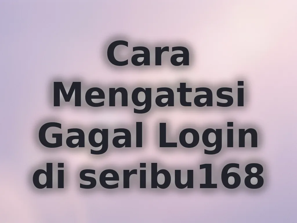 Cara Mengatasi Gagal Login di seribu168