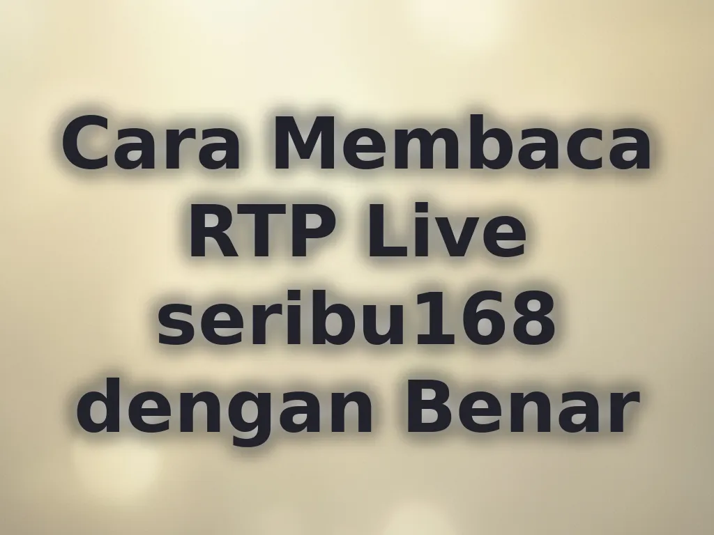 Cara Membaca RTP Live seribu168 dengan Benar